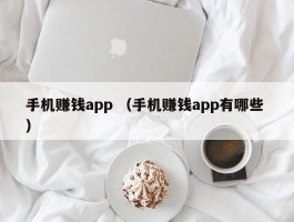手机赚钱app （手机赚钱app有哪些 ）