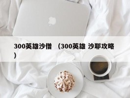 300英雄沙僧 （300英雄 沙耶攻略 ）