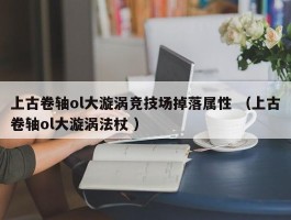 上古卷轴ol大漩涡竞技场掉落属性 （上古卷轴ol大漩涡法杖 ）