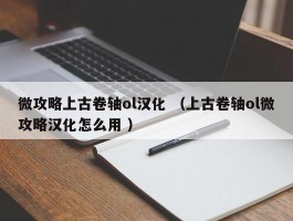 微攻略上古卷轴ol汉化 （上古卷轴ol微攻略汉化怎么用 ）