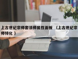 上古世纪宗师套法师属性面板 （上古世纪宗师特化 ）
