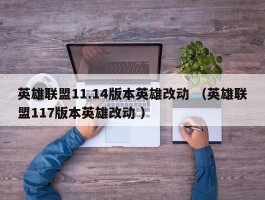 英雄联盟11.14版本英雄改动 （英雄联盟117版本英雄改动 ）