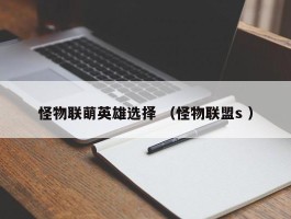 怪物联萌英雄选择 （怪物联盟s ）