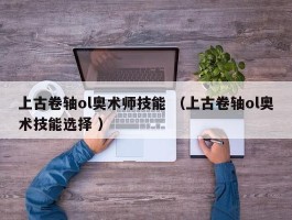 上古卷轴ol奥术师技能 （上古卷轴ol奥术技能选择 ）