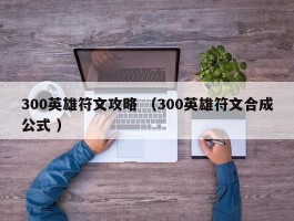 300英雄符文攻略 （300英雄符文合成公式 ）