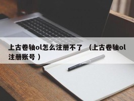 上古卷轴ol怎么注册不了 （上古卷轴ol注册账号 ）
