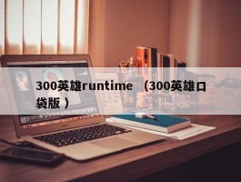 300英雄runtime （300英雄口袋版 ）