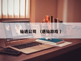 仙遇公司 （遇仙游戏 ）