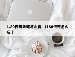 1.80传奇攻略与心得 （180传奇怎么玩 ）