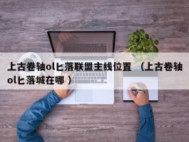 上古卷轴ol匕落联盟主线位置 （上古卷轴ol匕落城在哪 ）