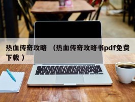 热血传奇攻略 （热血传奇攻略书pdf免费下载 ）