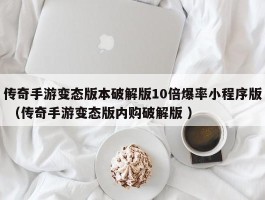 传奇手游变态版本破解版10倍爆率小程序版 （传奇手游变态版内购破解版 ）