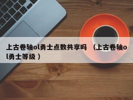 上古卷轴ol勇士点数共享吗 （上古卷轴ol勇士等级 ）