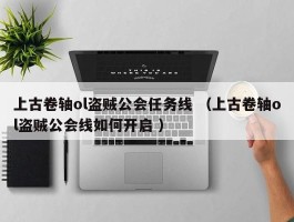 上古卷轴ol盗贼公会任务线 （上古卷轴ol盗贼公会线如何开启 ）