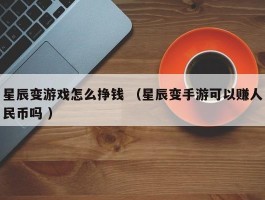 星辰变游戏怎么挣钱 （星辰变手游可以赚人民币吗 ）