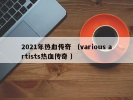 2021年热血传奇 （various artists热血传奇 ）