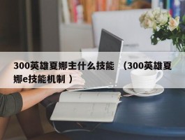 300英雄夏娜主什么技能 （300英雄夏娜e技能机制 ）