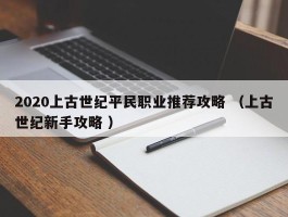 2020上古世纪平民职业推荐攻略 （上古世纪新手攻略 ）