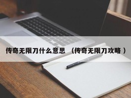 传奇无限刀什么意思 （传奇无限刀攻略 ）