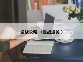 逆战攻略 （逆战通关 ）