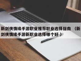 新剑侠情缘手游职业推荐职业选择指南 （新剑侠情缘手游新职业选择哪个好 ）