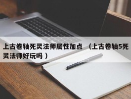 上古卷轴死灵法师属性加点 （上古卷轴5死灵法师好玩吗 ）