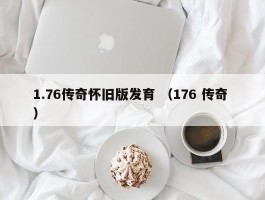 1.76传奇怀旧版发育 （176 传奇 ）