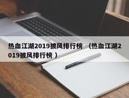 热血江湖2019披风排行榜 （热血江湖2019披风排行榜 ）