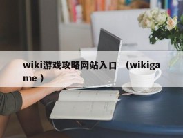 wiki游戏攻略网站入口 （wikigame ）