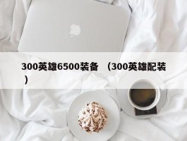 300英雄6500装备 （300英雄配装 ）