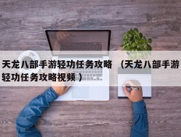 天龙八部手游轻功任务攻略 （天龙八部手游轻功任务攻略视频 ）