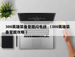 300英雄装备觉醒闪电战 （300英雄装备觉醒攻略 ）
