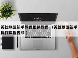 英雄联盟新手教程视频教程 （英雄联盟新手操作教程视频 ）