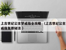 上古世纪公主梦戒指全攻略 （上古世纪公主戒指复原秘法 ）
