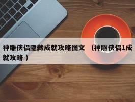 神雕侠侣隐藏成就攻略图文 （神雕侠侣1成就攻略 ）