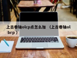 上古卷轴olcp点怎么加 （上古卷轴ol brp ）