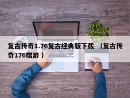 复古传奇1.76复古经典版下载 （复古传奇176端游 ）