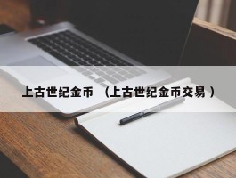 上古世纪金币 （上古世纪金币交易 ）