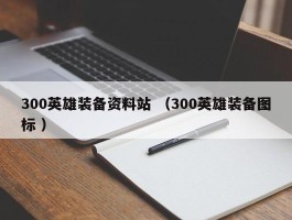 300英雄装备资料站 （300英雄装备图标 ）