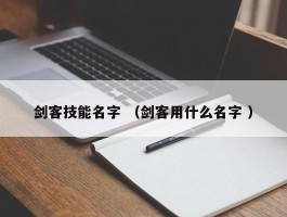 剑客技能名字 （剑客用什么名字 ）