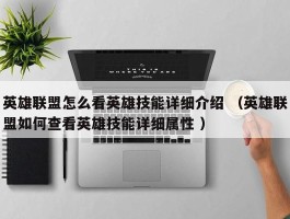 英雄联盟怎么看英雄技能详细介绍 （英雄联盟如何查看英雄技能详细属性 ）