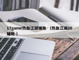 17game热血江湖辅助 （热血江湖20辅助 ）