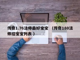传奇1.76法师最好宝宝 （传奇180法师招宝宝列表 ）