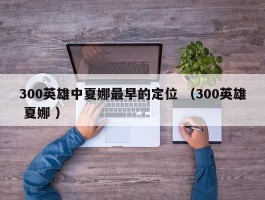 300英雄中夏娜最早的定位 （300英雄 夏娜 ）