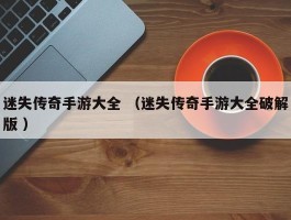 迷失传奇手游大全 （迷失传奇手游大全破解版 ）