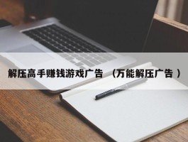 解压高手赚钱游戏广告 （万能解压广告 ）