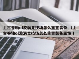 上古卷轴ol漩涡竞技场怎么重置装备 （上古卷轴ol漩涡竞技场怎么重置装备属性 ）