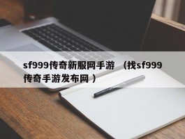 sf999传奇新服网手游 （找sf999传奇手游发布网 ）