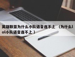 英雄联盟为什么小队语音连不上 （为什么lol小队语音连不上 ）
