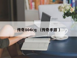 传奇804cq （传奇手游 ）